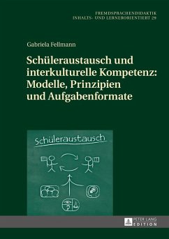 Schueleraustausch und interkulturelle Kompetenz: Modelle, Prinzipien und Aufgabenformate (eBook, ePUB) - Gabriela Fellmann, Fellmann