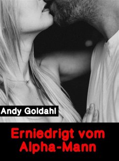 Erniedrigt vom Alpha-Mann (eBook, ePUB) - Goldahl, Andy