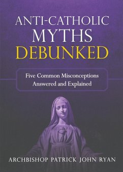 Anti-Catholic Myths Debunked - Ryan, Rt. Rev. Patrick John