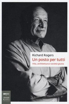 Un posto per tutti. Vita, architettura e società giusta - Rogers, Richard