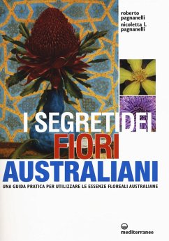 I segreti dei fiori australiani. Una guida pratica per utilizzare le essenze floreali australiane - Pagnanelli, Roberto; Pagnanelli, Nicoletta L.