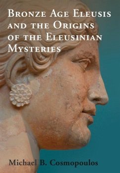 Bronze Age Eleusis and the Origins of the Eleusinian Mysteries (eBook, ePUB) - Cosmopoulos, Michael B.