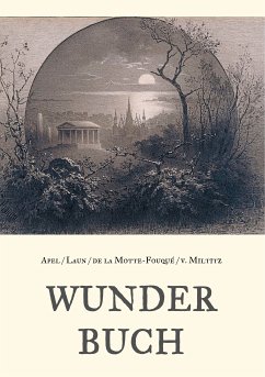 Wunderbuch - Drei Bände in einem Band (eBook, ePUB) - Apel, Johann August; Laun, Friedrich; Motte-Fouqué, Friedrich de la; Miltitz, Karl Borromäus von