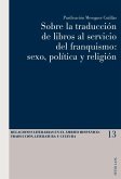 Sobre la traduccion de libros al servicio del franquismo: sexo, politica y religion (eBook, PDF)