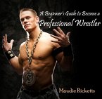 Beginner's Guide to Become a Professional Wrestler, A (eBook, PDF)