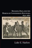 Religion, Race, and the Making of Confederate Kentucky, 1830-1880 (eBook, ePUB)