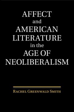 Affect and American Literature in the Age of Neoliberalism (eBook, PDF) - Smith, Rachel Greenwald