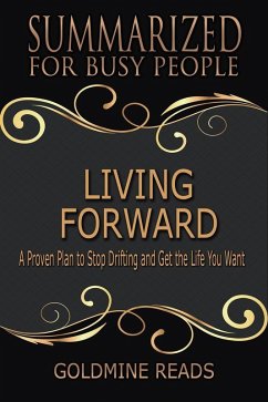 Living Forward - Summarized for Busy People: A Proven Plan to Stop Drifting and Get the Life You Want (eBook, ePUB) - Reads, Goldmine