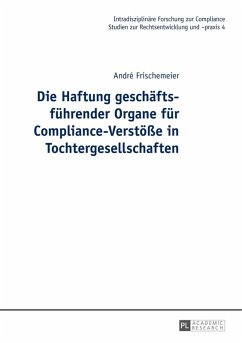 Die Haftung geschaeftsfuehrender Organe fuer Compliance-Verstoee in Tochtergesellschaften (eBook, ePUB) - Andre Frischemeier, Frischemeier
