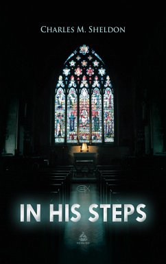 In His Steps (eBook, ePUB) - Sheldon, Charles M.