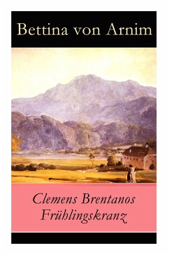 Clemens Brentanos Frühlingskranz - Vollständige Ausgabe - Arnim, Bettina Von