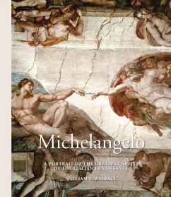 Michelangelo: A Portrait of the Greatest Artist of the Italian Renaissance - E. Wallace, William
