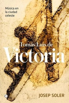 Tomás Luis de Victoria: Música En La Ciudad Celeste - Soler, Josep