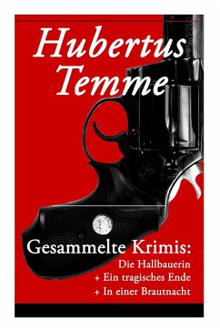 Gesammelte Krimis: Die Hallbauerin + Ein tragisches Ende + In einer Brautnacht: Kriminalgeschichten von Jodocus Donatus Hubertus Temme - Temme, Hubertus