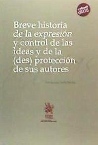 Breve historia de la expresión y control de las ideas y de la (des) protección de sus autores - Ureña Salcedo, Juan Antonio