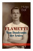 FLAMETTI - Vom Dandysmus der Armen (Autobiografischer Roman): Persönliche Erfahrungen des deutschen Schriftstellers und Mitgründers der Züricher Dada-