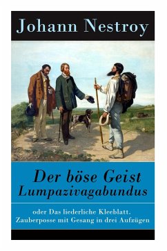 Der böse Geist Lumpazivagabundus: oder Das liederliche Kleeblatt. Zauberposse mit Gesang in drei Aufzügen - Nestroy, Johann