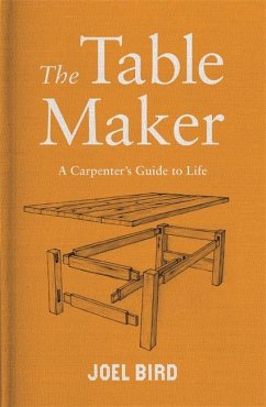 The Table Maker: A Carpenter's Guide to Life - Bird, Joel