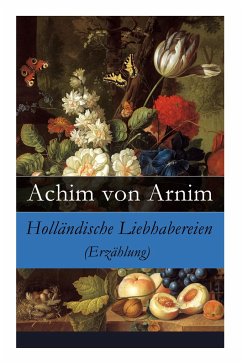 Holländische Liebhabereien (Erzählung) - Vollständige Ausgabe - Arnim, Achim Von