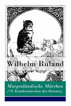 Morgenländische Märchen (79 Kindermärchen des Orients): Altindische Märchen + Arabische Märchen - Ruland, Wilhelm