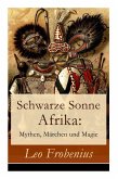 Schwarze Sonne Afrika: Mythen, Märchen und Magie: Illustrierte Sammlung der schönsten afrikanischen Volkserzählungen und Sagen