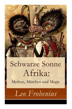 Schwarze Sonne Afrika: Mythen, Märchen und Magie: Illustrierte Sammlung der schönsten afrikanischen Volkserzählungen und Sagen - Frobenius, Leo
