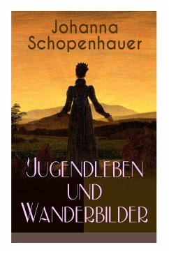 Johanna Schopenhauer: Jugendleben und Wanderbilder: Memoiren, Essays, Reiseerinnerungen und Briefe: Reise durch England und Schottland, Münc - Schopenhauer, Johanna