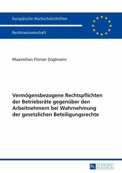 Vermoegensbezogene Rechtspflichten der Betriebsraete gegenueber den Arbeitnehmern bei Wahrnehmung der gesetzlichen Beteiligungsrechte (eBook, PDF) - Zoglmann, Maximilian