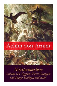 Meisternovellen: Isabella von Ägypten, Fürst Ganzgott und Sänger Halbgott und mehr - Arnim, Achim Von