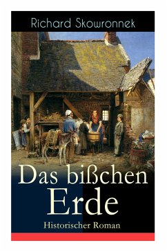 Das bißchen Erde (Historischer Roman): Heimatroman - Skowronnek, Richard