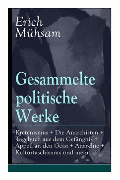 Gesammelte politische Werke: Parlamentarischer Kretenismus + Die Anarchisten + Tagebuch aus dem Gefängnis + Appell an den Geist + Anarchie + Kultur - Mühsam, Erich