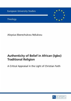 Authenticity of Belief in African (Igbo) Traditional Religion (eBook, ePUB) - Aloysius Ndiukwu, Ndiukwu