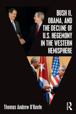 Bush II, Obama, and the Decline of U.S. Hegemony in the Western Hemisphere (eBook, PDF) - O'Keefe, Thomas Andrew