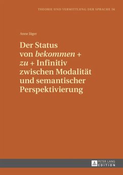 Der Status von bekommen + zu + Infinitiv zwischen Modalitaet und semantischer Perspektivierung (eBook, PDF) - Jager, Anne