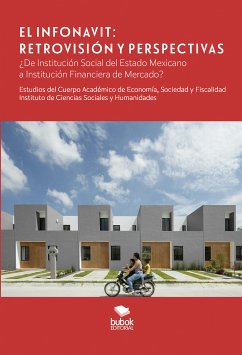 El Infonavit. Retrovisión y Perspectivas (eBook, ePUB) - Ramales Osorio, Martín Carlos; Morales Castro, Arturo; Coronado Alcántara, Miguel Ángel; Rosales Reyes, Perseo; Guadalupe, María; Espinoza, Ivonne Maya; Flores Castillo, Lilia Alejandra; Noriega Gómez, Juana