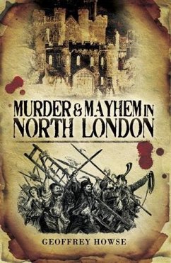 Murder and Mayhem in North London (eBook, PDF) - Howse, Geoffrey