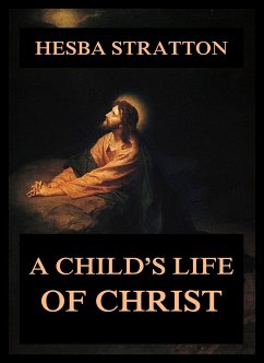 A Child's Life Of Christ (eBook, ePUB) - Stretton, Hesba