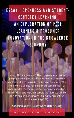 Essay - Openness and Student-centered Learning: An Exploration of Peer Learning and Prosumer Innovation in the Knowledge Economy. (eBook, ePUB) - Zyl, William van