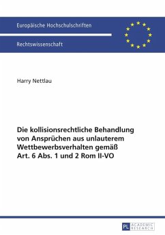 Die kollisionsrechtliche Behandlung von Anspruechen aus unlauterem Wettbewerbsverhalten gemae Art. 6 Abs. 1 und 2 Rom II-VO (eBook, PDF) - Nettlau, Harry