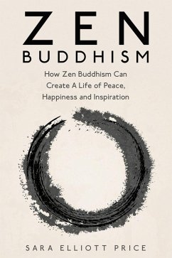 Zen Buddhism: How Zen Buddhism Can Create A Life of Peace, Happiness and Inspiration (eBook, ePUB) - Price, Sara Elliott