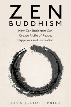 Cover Zen Buddhism: How Zen Buddhism Can Create A Life of Peace, Happiness and Inspiration (eBook, ePUB)