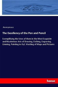 The Excellency of the Pen and Pencil - Anonym