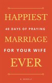 Happiest Marriage Ever: 40 Days of Praying for Your Wife (eBook, ePUB)