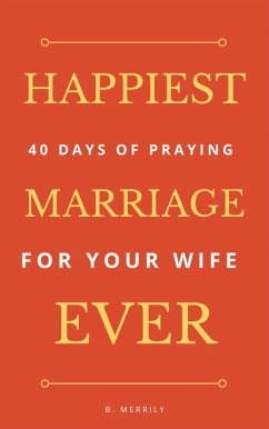 Happiest Marriage Ever: 40 Days of Praying for Your Wife (eBook, ePUB) - Merrily, B.