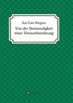 Von der Notwendigkeit einer Vernunftsordnung - Wegner, Kai-Uwe