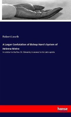 A Larger Confutation of Bishop Hare's System of Hebrew Metre - Lowth, Robert