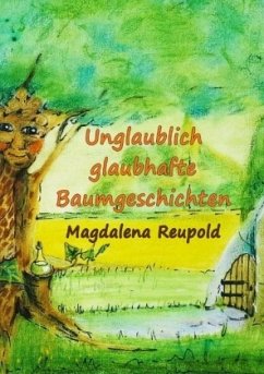 Unglaublich glaubhafte Baumgeschichten - Reupold, Magdalena