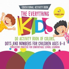 Educational Activity Book. The Everything Kids Do Activity Book of Colors, Dots and Numbers for Children Ages 6-8. Consistent Practice for Comfortable School Learning - Speedy Kids