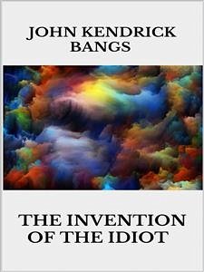 The invention of the idiot (eBook, ePUB) - Kendrick Bangs, John