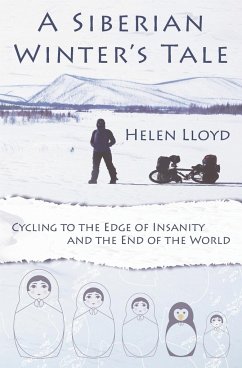 A Siberian Winter's Tale - Cycling to the Edge of Insanity and the End of the World - Lloyd, Helen